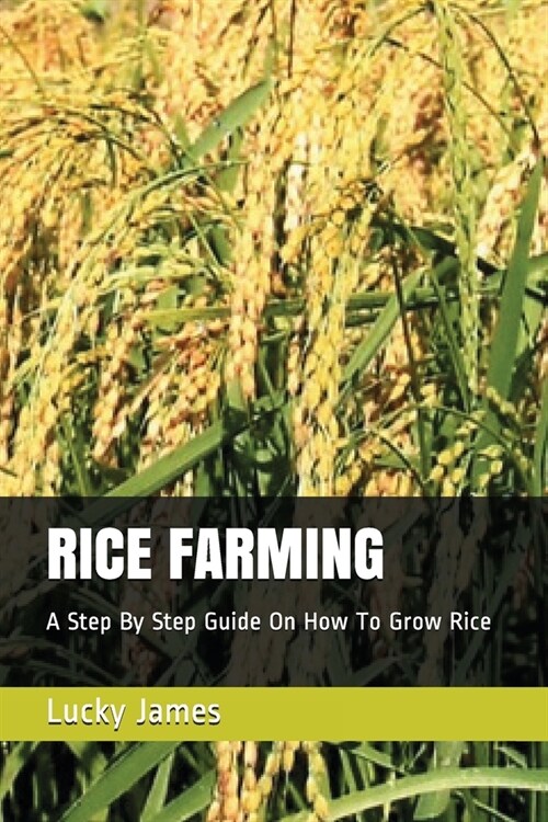 Rice Farming: A Step By Step Guide On How To Grow Rice (Paperback)