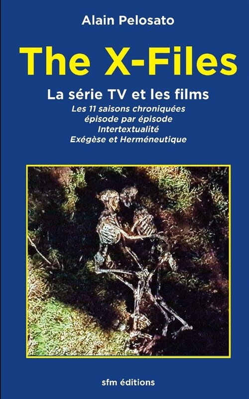 The X-Files la s?ie TV et les films: Les 11 ?isodes chroniqu?: intertextualit? ex??e et herm?eutique (Paperback)