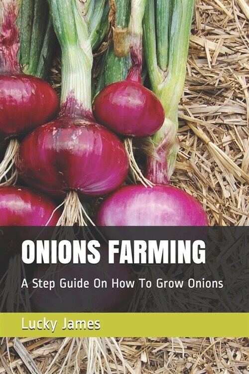 Onions Farming: A Step Guide On How To Grow Onions (Paperback)