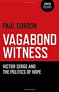 Vagabond Witness: - Victor Serge and the politics of hope (Paperback)