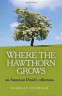 Where the Hawthorn Grows : An American Druids Reflections (Paperback)