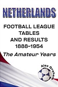 Netherlands - Football League Tables & Results 1889-1954 the Amateur Years (Paperback)