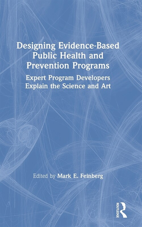 Designing Evidence-Based Public Health and Prevention Programs : Expert Program Developers Explain the Science and Art (Hardcover)