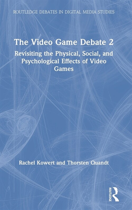 The Video Game Debate 2 : Revisiting the Physical, Social, and Psychological Effects of Video Games (Hardcover)