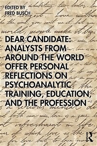 Dear Candidate: Analysts from around the World offer personal reflections on Psychoanalytic Training, Education, and the Profession (Paperback, 1)