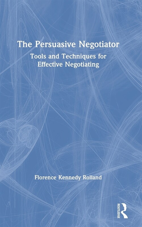 The Persuasive Negotiator : Tools and Techniques for Effective Negotiating (Hardcover)