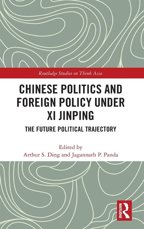 Chinese Politics and Foreign Policy under Xi Jinping : The Future Political Trajectory (Hardcover)