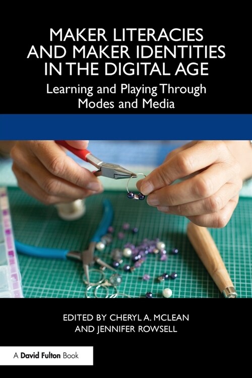 Maker Literacies and Maker Identities in the Digital Age : Learning and Playing Through Modes and Media (Paperback)