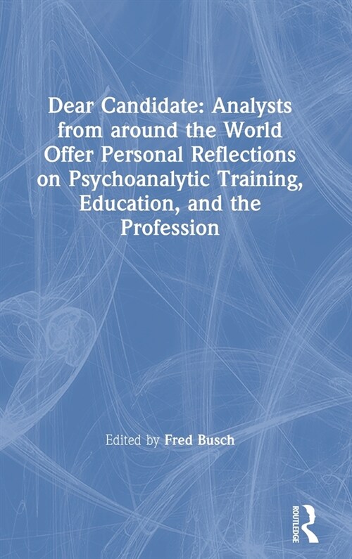 Dear Candidate: Analysts from around the World offer personal reflections on Psychoanalytic Training, Education, and the Profession (Hardcover, 1)