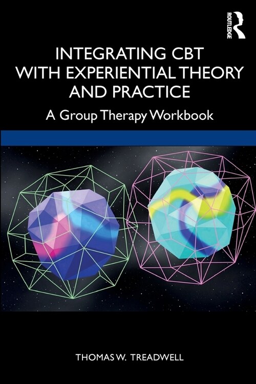 Integrating CBT with Experiential Theory and Practice : A Group Therapy Workbook (Paperback)