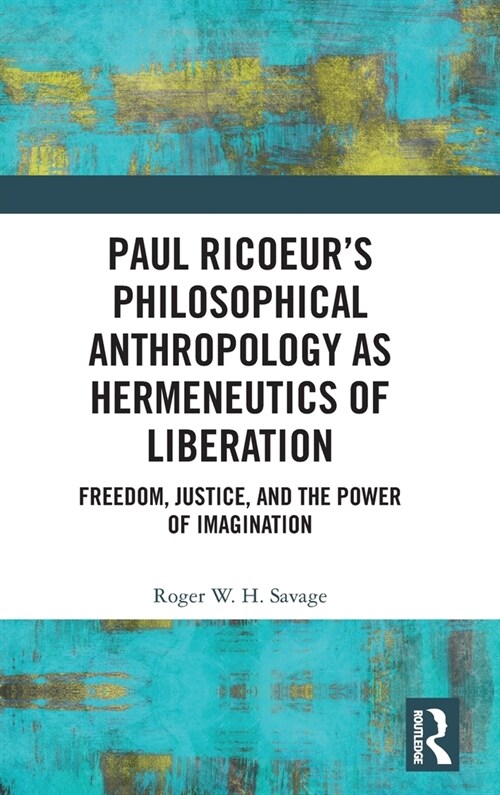 Paul Ricoeur’s Philosophical Anthropology as Hermeneutics of Liberation : Freedom, Justice, and the Power of Imagination (Hardcover)