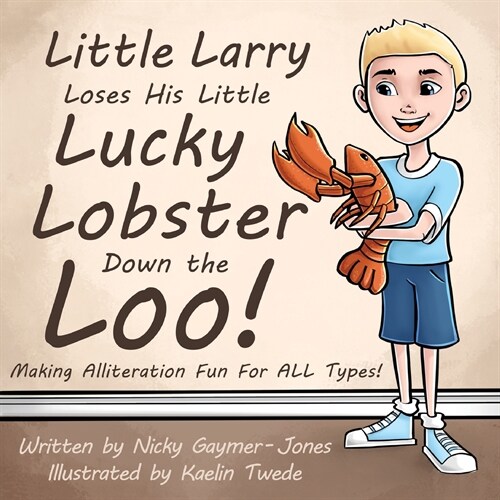 Little Larry Loses His Little Lucky Lobster Down The Loo: Making Alliteration Fun For All Types (Paperback)