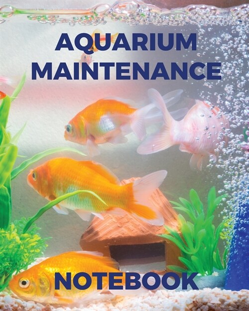 Aquarium Maintenance Notebook: Fish Hobby Fish Book Log Book Plants Pond Fish Freshwater Pacific Northwest Ecology Saltwater Marine Reef (Paperback)