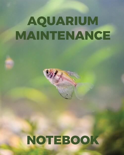 Aquarium Maintenance Notebook: Fish Hobby Fish Book Log Book Plants Pond Fish Freshwater Pacific Northwest Ecology Saltwater Marine Reef (Paperback)