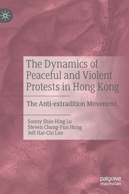 The Dynamics of Peaceful and Violent Protests in Hong Kong: The Anti-Extradition Movement (Hardcover, 2021)