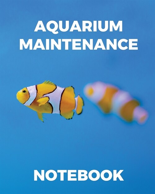 Aquarium Maintenance Notebook: Fish Hobby Fish Book Log Book Plants Pond Fish Freshwater Pacific Northwest Ecology Saltwater Marine Reef (Paperback)