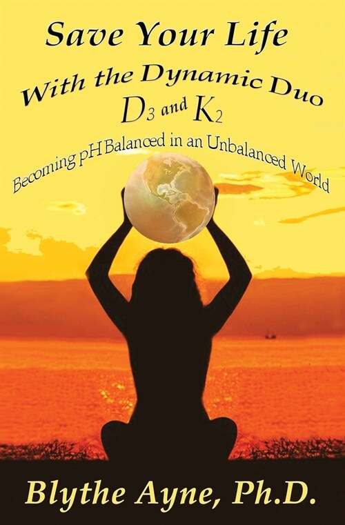 Save Your Life with the Dynamic Duo D3 and K2: How to Be pH Balanced in an Unbalanced World (Paperback)