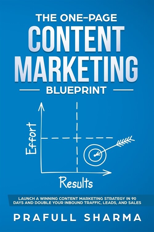 The One-Page Content Marketing Blueprint: Step by Step Guide to Launch a Winning Content Marketing Strategy in 90 Days or Less and Double Your Inbound (Paperback)