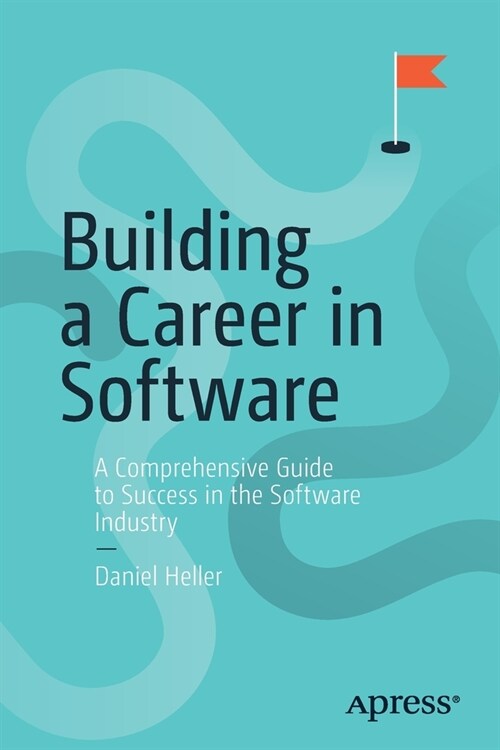Building a Career in Software: A Comprehensive Guide to Success in the Software Industry (Paperback)