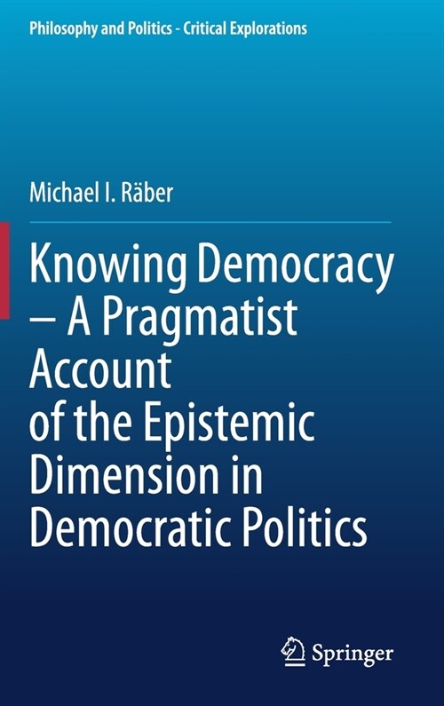 Knowing Democracy - A Pragmatist Account of the Epistemic Dimension in Democratic Politics (Hardcover, 2020)