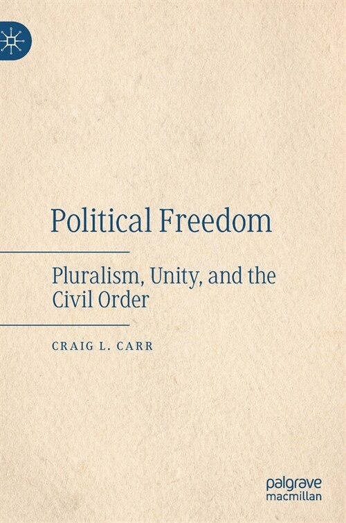 Political Freedom: Pluralism, Unity, and the Civil Order (Hardcover, 2021)