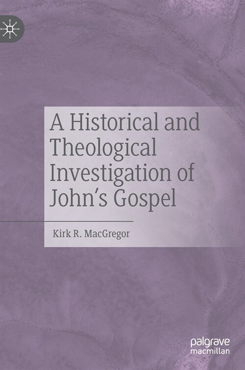 A Historical and Theological Investigation of Johns Gospel (Hardcover)