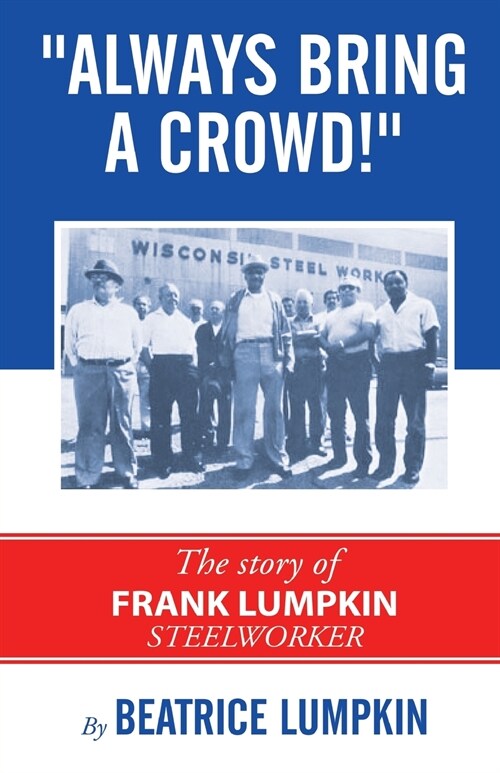 Always Bring a Crowd: The story of Frank Lumpkin, Steelworker (Paperback, 2)