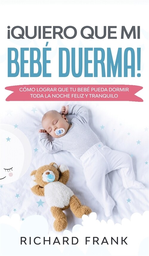 좶uiero que mi Beb?Duerma!: C?o Lograr que tu Beb?Pueda Dormir Toda la Noche Feliz y Tranquilo (Hardcover)