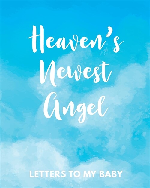 Heavens Newest Angel Letters To My Baby: A Diary Of All The Things I Wish I Could Say Newborn Memories Grief Journal Loss of a Baby Sorrowful Season (Paperback)