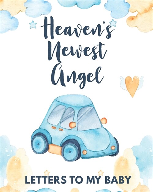 Heavens Newest Angel Letters To My Baby: A Diary Of All The Things I Wish I Could Say Newborn Memories Grief Journal Loss of a Baby Sorrowful Season (Paperback)