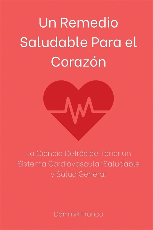 Un Remedio Saludable Para el Coraz?: La Ciencia Detr? de Tener un Sistema Cardiovascular Saludable y Salud General (Paperback)