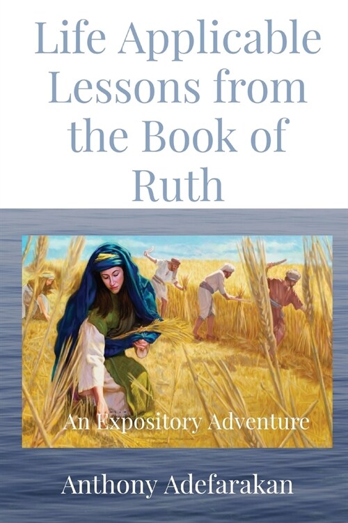 Life Applicable Lessons from the Book of Ruth: An Expository Adventure (Paperback)