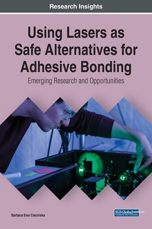Using Lasers as Safe Alternatives for Adhesive Bonding: Emerging Research and Opportunities (Hardcover)