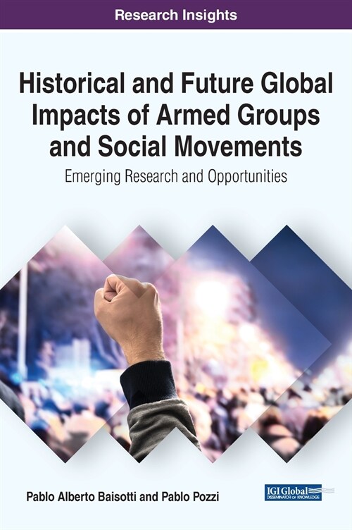 Historical and Future Global Impacts of Armed Groups and Social Movements: Emerging Research and Opportunities (Hardcover)