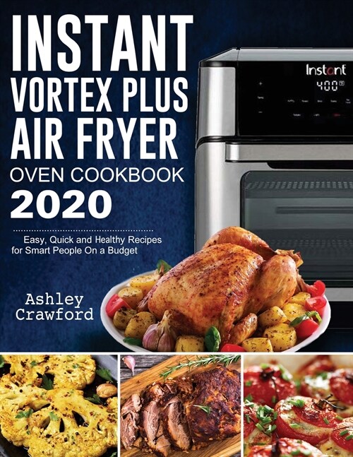 Instant Vortex Plus Air Fryer Oven Cookbook 2020: Easy, Quick and Healthy Recipes for Smart People On a Budget (Paperback)
