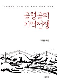 골령골의 기억전쟁 : 대전형무소 민간인 학살 사건의 실상을 찾아서