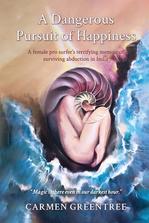 A Dangerous Pursuit of Happiness: A female pro surfers terrifying memoir of surviving abduction in India (Paperback)