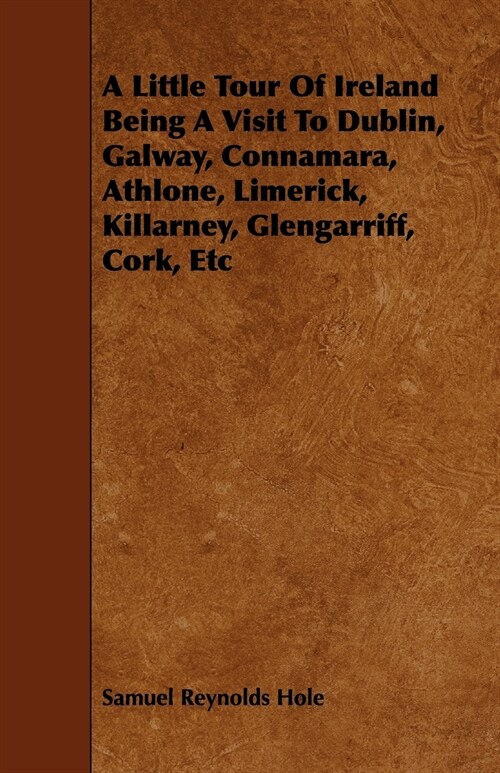 A Little Tour of Ireland Being a Visit to Dublin, Galway, Connamara, Athlone, Limerick, Killarney, Glengarriff, Cork, Etc (Paperback)