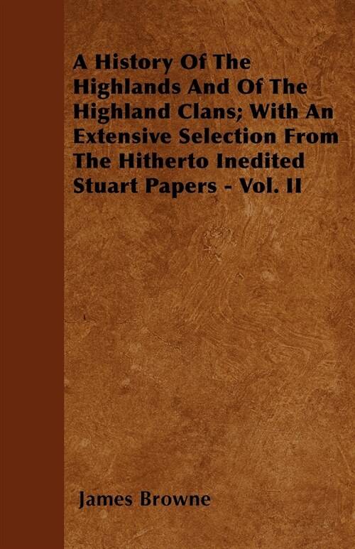 A History Of The Highlands And Of The Highland Clans; With An Extensive Selection From The Hitherto Inedited Stuart Papers - Vol. II (Paperback)