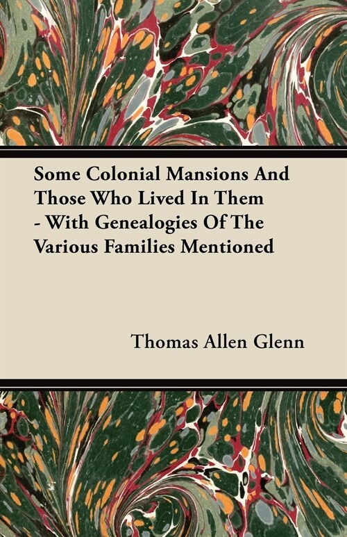 Some Colonial Mansions And Those Who Lived In Them - With Genealogies Of The Various Families Mentioned (Paperback)