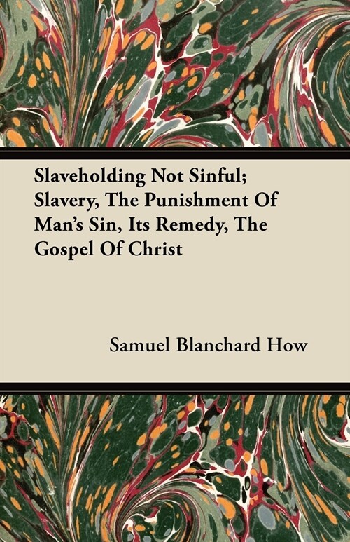 Slaveholding Not Sinful; Slavery, The Punishment Of Mans Sin, Its Remedy, The Gospel Of Christ (Paperback)