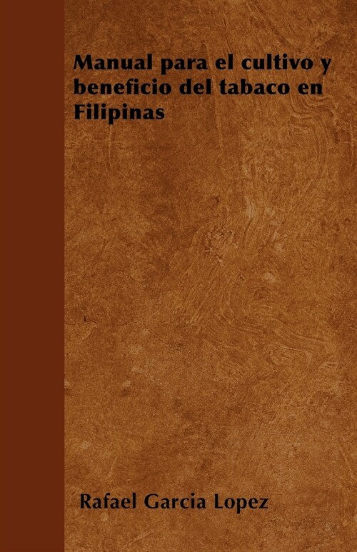 Manual para el cultivo y beneficio del tabaco en Filipinas (Paperback)