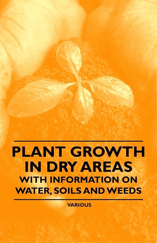 Plant Growth in Dry Areas - With Information on Water, Soils and Weeds (Paperback)