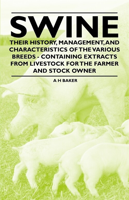Swine - Their History, Management, and Characteristics of the Various Breeds - Containing Extracts from Livestock for the Farmer and Stock Owner (Paperback)