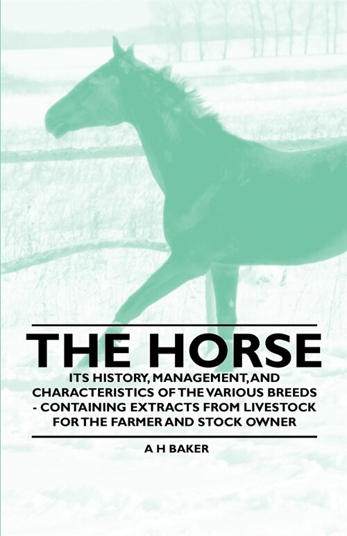 The Horse - Its History, Management, and Characteristics of the Various Breeds - Containing Extracts from Livestock for the Farmer and Stock Owner (Paperback)