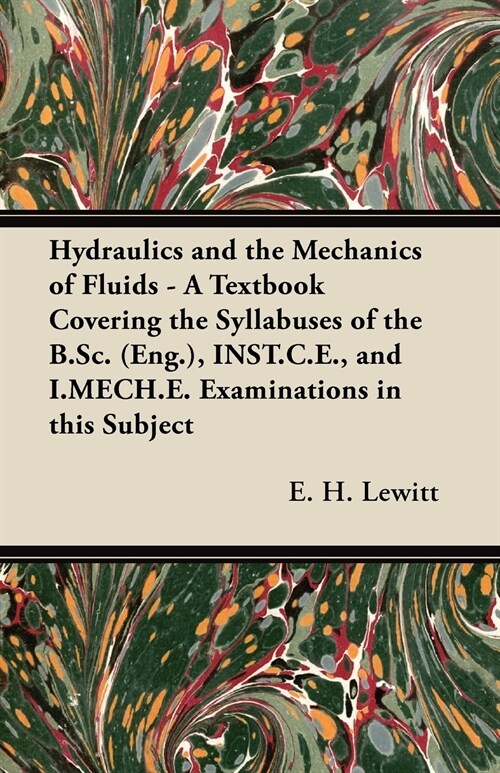 Hydraulics and the Mechanics of Fluids - A Textbook Covering the Syllabuses of the B.Sc. (Eng.), INST.C.E., and I.MECH.E. Examinations in this Subject (Paperback)