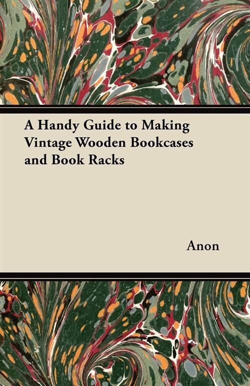 A Handy Guide to Making Vintage Wooden Bookcases and Book Racks (Paperback)