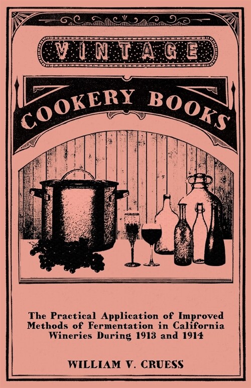 The Practical Application of Improved Methods of Fermentation in California Wineries During 1913 and 1914 (Paperback)