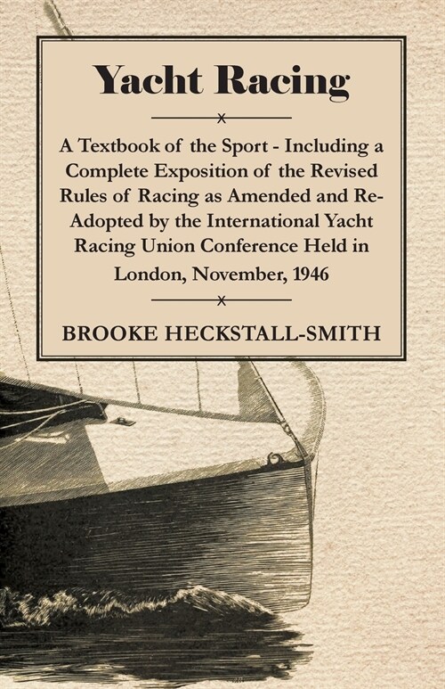 Yacht Racing - A Textbook of the Sport - Including a Complete Exposition of the Revised Rules of Racing as Amended and Re-Adopted by the International (Paperback)