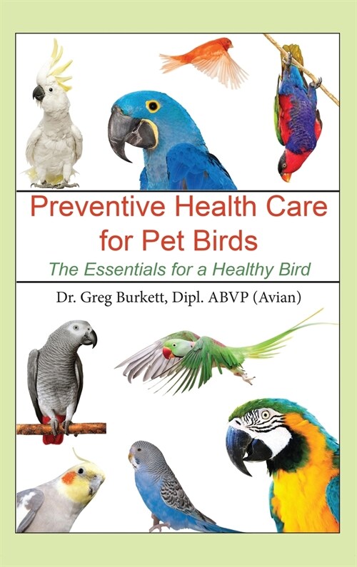 Preventative Health Care for Pet Birds: The Essentials for a Healthy Bird (Hardcover)